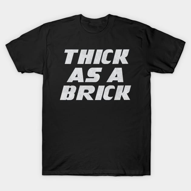 THICK AS A BRICK T-Shirt by Trendsdk